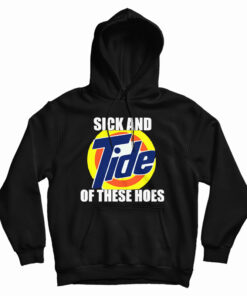 Sick And Tide Of These Hoes Hoodie