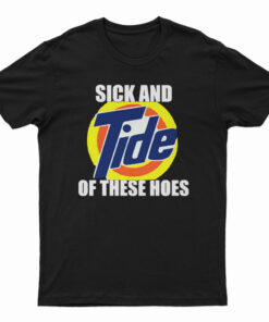 Sick And Tide Of These Hoes T-Shirt