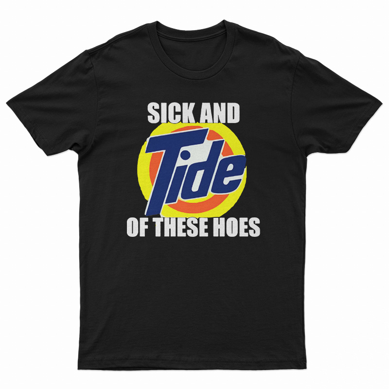 Sick And Tide Of These Hoes T-Shirt