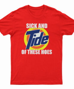 Sick And Tide Of These Hoes T-Shirt