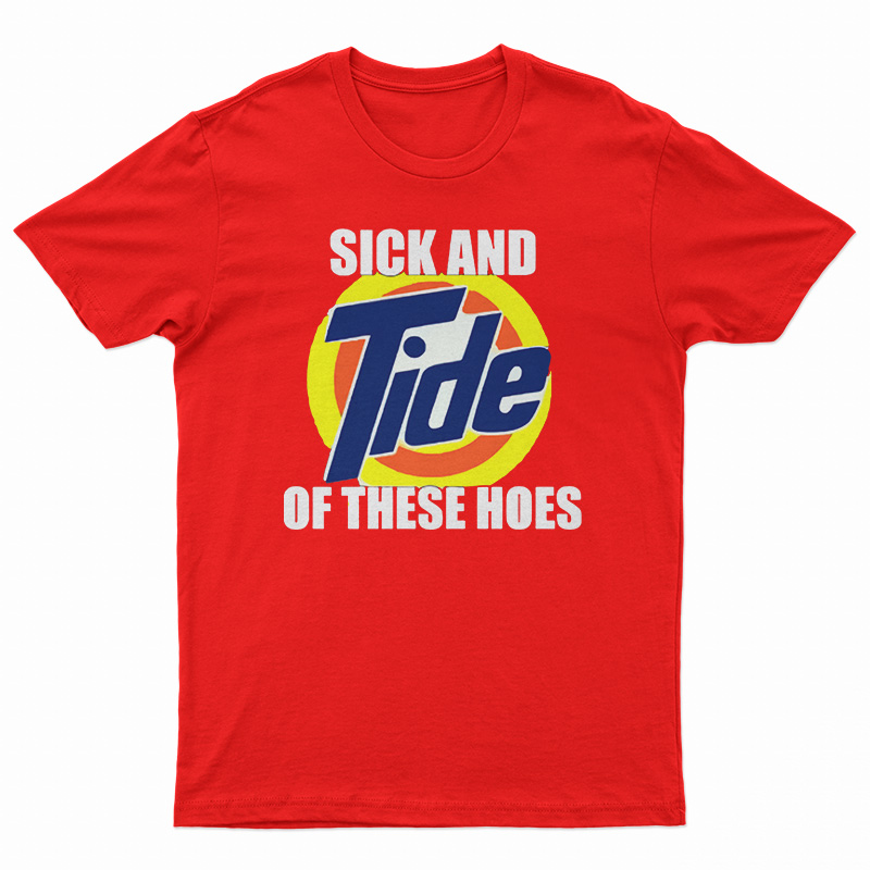 Sick And Tide Of These Hoes T-Shirt