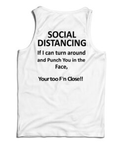 Social Distancing If I Can Turn Around And Punch You In The Face Tank Top