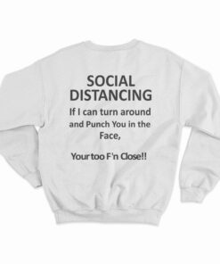 Social Distancing If I Can Turn Around And Punch You In The Face Sweatshirt