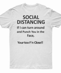 Social Distancing If I Can Turn Around And Punch You In The Face T-Shirt