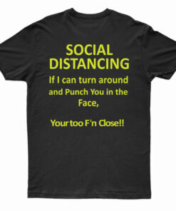 Social Distancing If I Can Turn Around And Punch You In The Face T-Shirt