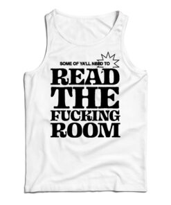 Some Of Ya'll Need To Read The Fucking Room Tank Top