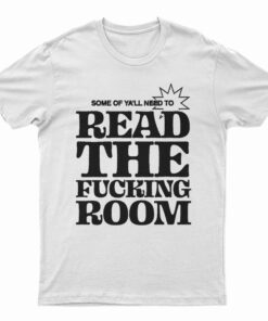Some Of Ya'll Need To Read The Fucking Room T-Shirt