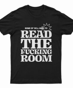 Some Of Ya'll Need To Read The Fucking Room T-Shirt