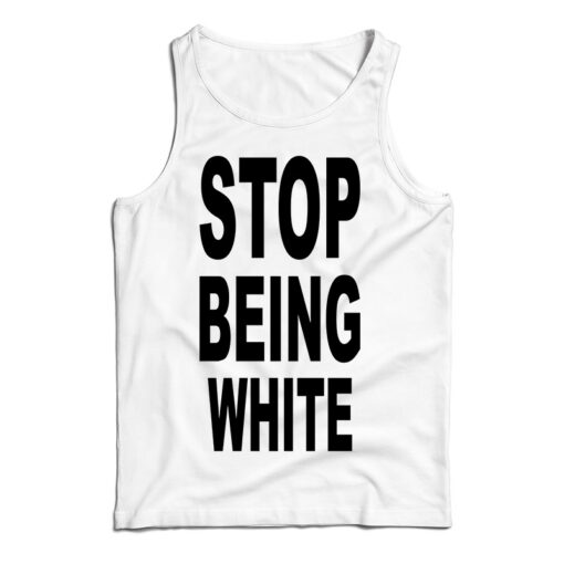 Stop Being White Tank Top