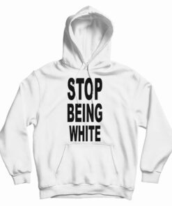 Stop Being White Hoodie
