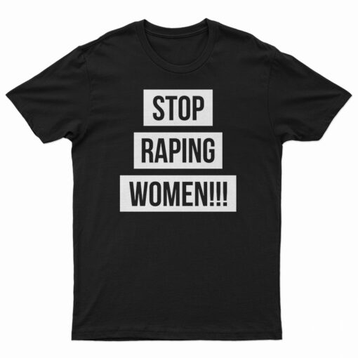 Stop Raping Women T-Shirt