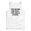 The Boobs Are Real The Smile Is Fake Tank Top