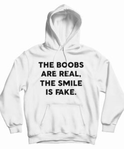 The Boobs Are Real The Smile Is Fake Hoodie