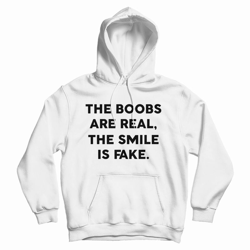 The Boobs Are Real The Smile Is Fake Hoodie