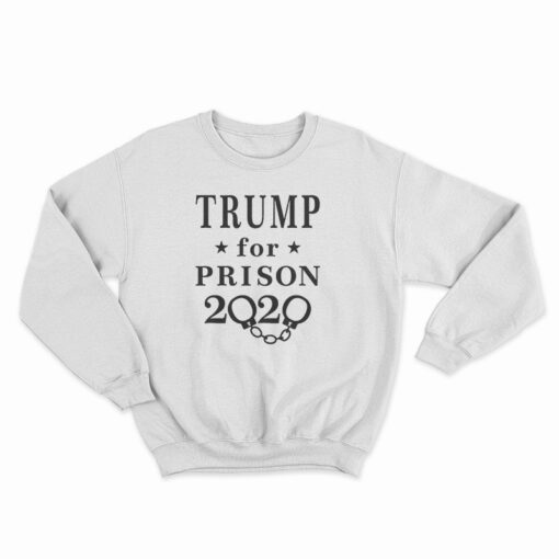 Trump For Prison 2020 Sweatshirt