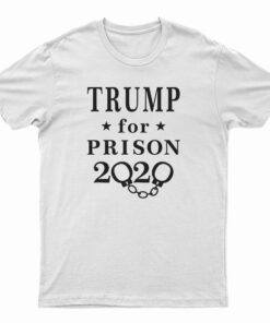 Trump For Prison 2020 T-Shirt