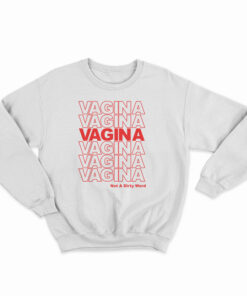 Vagina Not A Dirty Word Sweatshirt