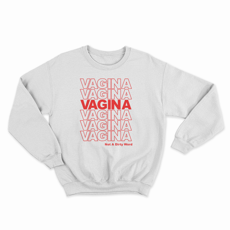 Vagina Not A Dirty Word Sweatshirt