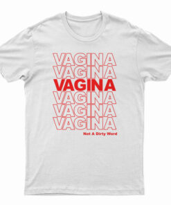 Vagina Not A Dirty Word T-Shirt