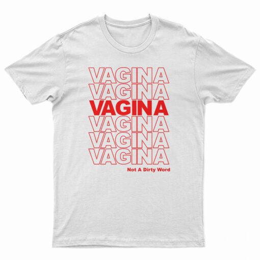 Vagina Not A Dirty Word T-Shirt