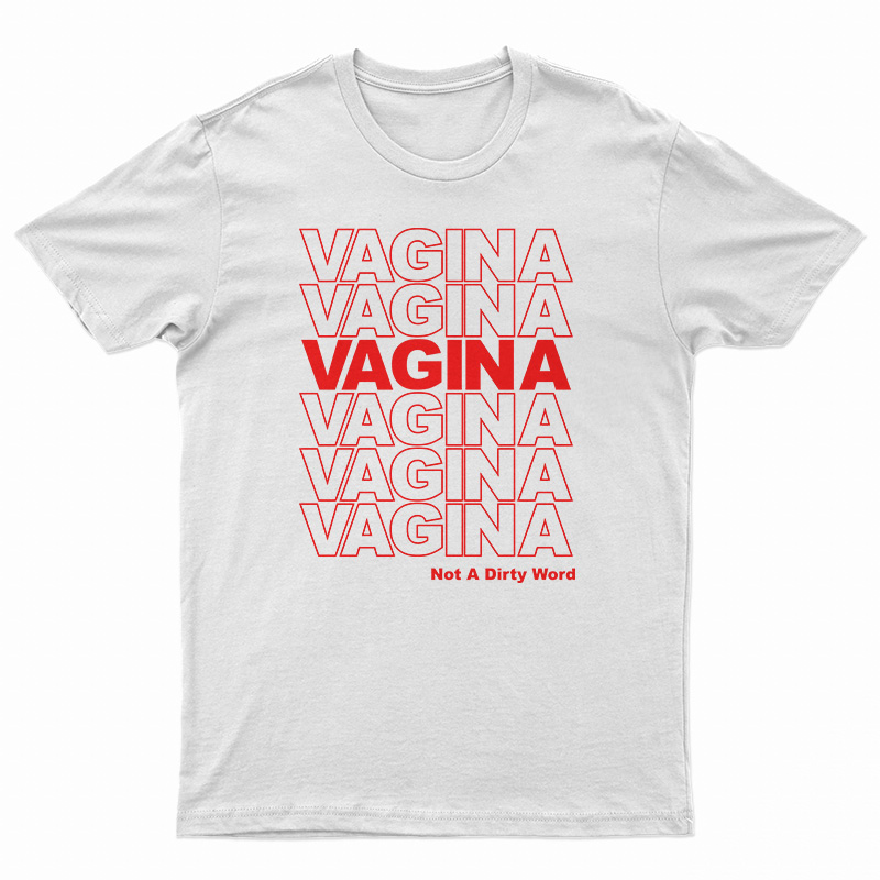 Vagina Not A Dirty Word T-Shirt