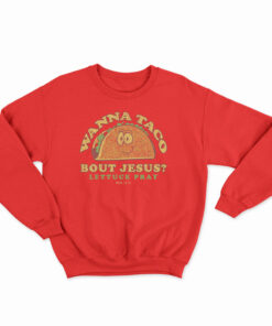 Wanna Taco Bout Jesus? Lettuce Pray Sweatshirt