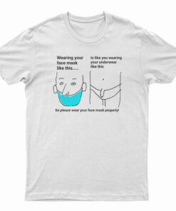 Wearing Your Face Mask Like T-Shirt