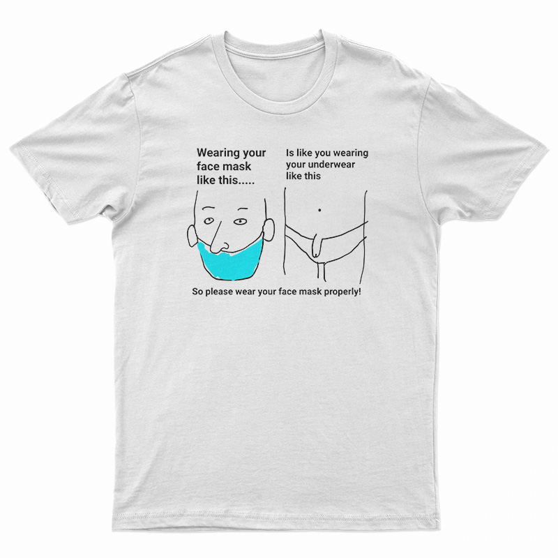Wearing Your Face Mask Like T-Shirt