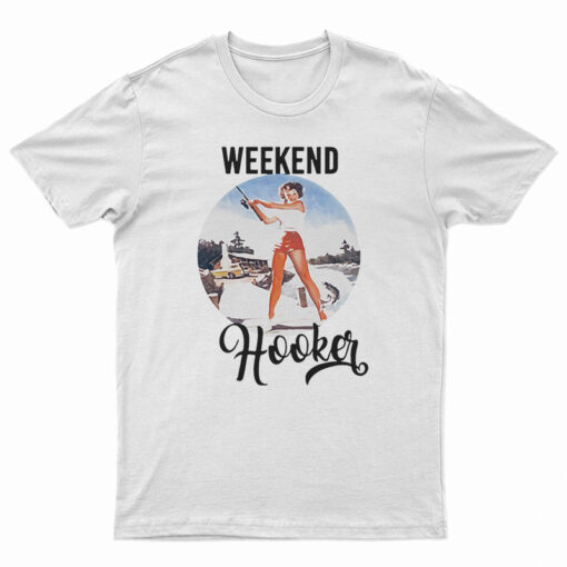 Weekend Hooker Fishing T-Shirt