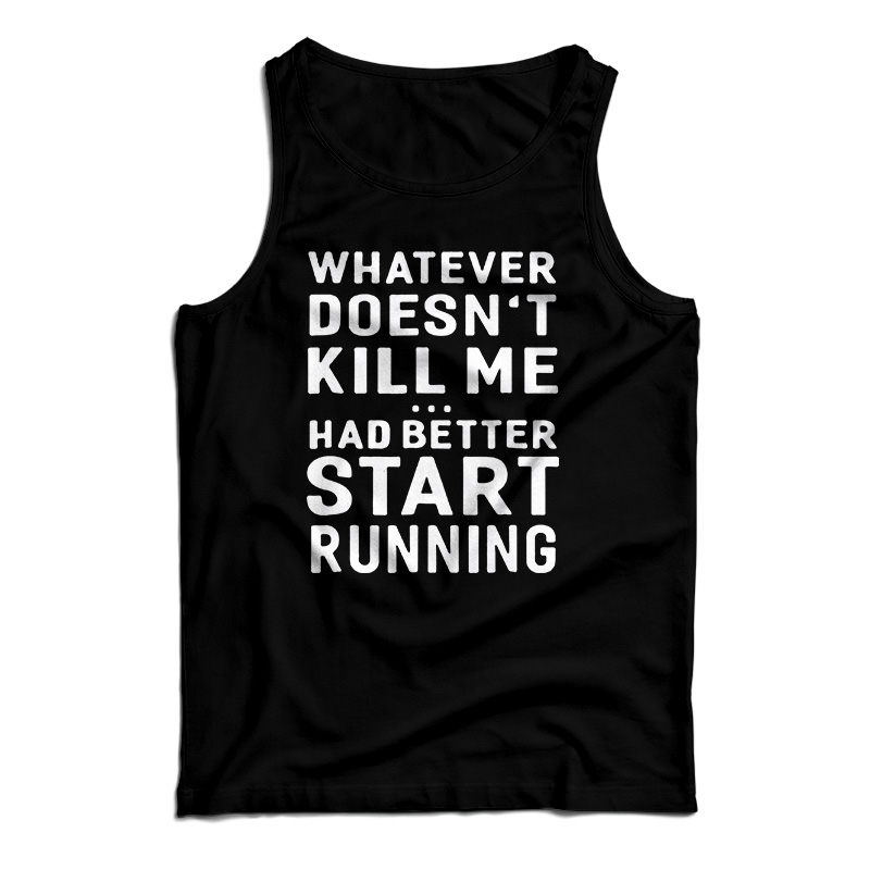 Whatever Doesn't Kill Me Had Better Start Running Tank Top
