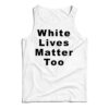 White Lives Matter Too Tank Top