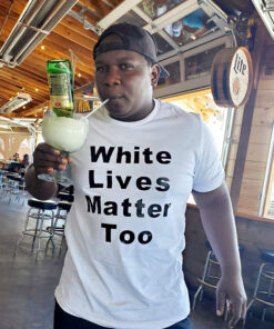 White Lives Matter Too T-Shirt