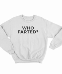 Who Farted? Sweatshirt
