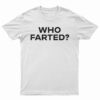 Who Farted? T-Shirt