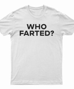 Who Farted? T-Shirt