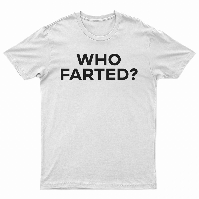 Get It Now Who Farted? TShirt For Men's And Women's