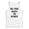 Will Trade Racists For Refugees Tank Top