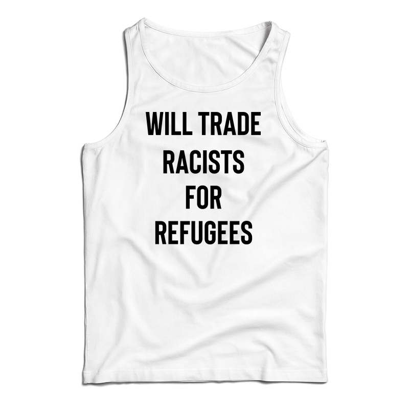 Will Trade Racists For Refugees Tank Top