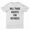 Will Trade Racists For Refugees T-Shirt