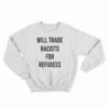 Will Trade Racists For Refugees Sweatshirt