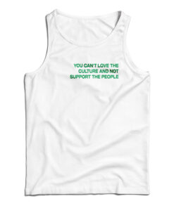 You Can't Love The Culture And Not Support The People Tank Top