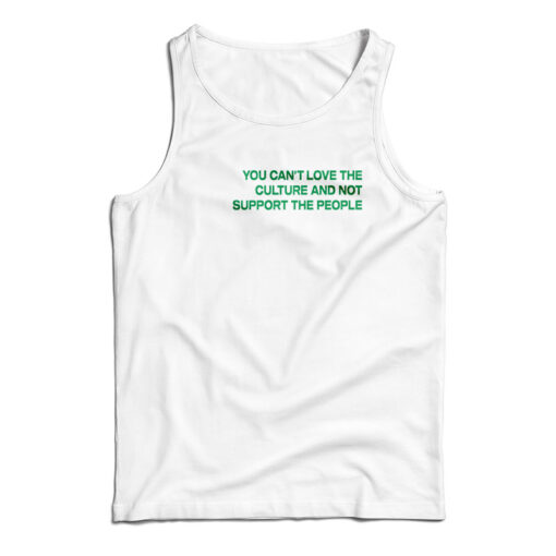 You Can't Love The Culture And Not Support The People Tank Top