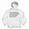 Your Daughters Love Every Inch Of Us So Why Can't You Hoodie