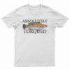 Absolutely Torqued T-Shirt