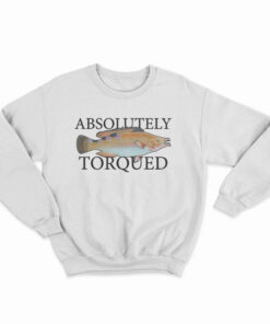 Absolutely Torqued Sweatshirt