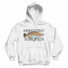 Absolutely Torqued Hoodie