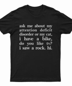 Ask Me About My Attention Deficit Disorder Or My Cat T-Shirt