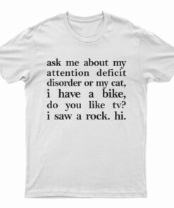 Ask Me About My Attention Deficit Disorder Or My Cat T-Shirt
