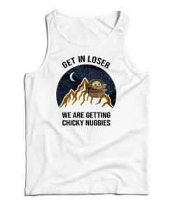 Baby Yoda Get In Loser We Are Getting Chicky Nuggies Tank Top