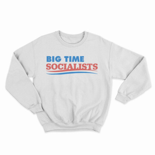 Big Time Socialists Sweatshirt